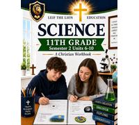 11th Grade Science - Semester 2 Units (6-10): A Christian Homeschool Workbook (Science Semesters Grades 3-12)