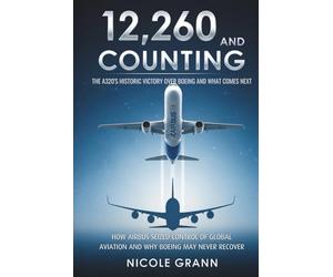 12,260 and Counting: The A320's Historic Victory Over Boeing and What Comes Next: How Airbus Seized Control of Global Aviation and Why Boeing May Never Recover