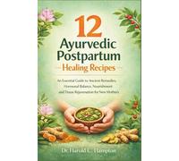 12 Ayurvedic Postpartum Healing Recipes: An Essential Guide to Ancient Remedies, Hormonal Balance, Nourishment and Tissue Rejuvenation for New Mothers (MEDICAL TEXT BOOKS 101)