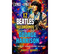 12 Beatles Recordings Sung by George Harrison (1963 - 1967): The Beatles: Stories Behind The Voice