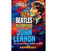 12 Beatles Recordings Sung By John Lennon (1963): The Beatles: Stories Behind The Voice