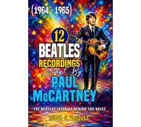 12 Beatles Recordings Sung by Paul McCartney (1964 - 1965): The Beatles: Stories Behind The Voice