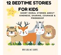 12 Bedtime Stories for Kids: Short Moral Stories About Kindness, Sharing, Courage & Friendship