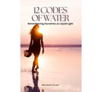 12 Codes of Water: Remembering Ourselves as Liquid Light