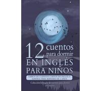 12 cuentos para dormir en inglés para niños: libros de cuentos cortos en inglés y español para mayores de 3 años | Colección bilingüe de cuentos para dormir para pequeños