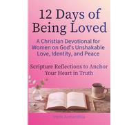 12 Days of Being Loved A Christian Devotional for Women on God’s Unshakable Love, Identity, and Peace: Scripture Reflections to Anchor Your Heart in Truth