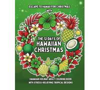 12 Days of Hawaiian Christmas: Hawaiian Holiday Adult Coloring Book with Stress-Relieving Tropical Designs