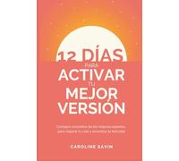 12 días para activar tu mejor versión: Consejos concretos de los mejores expertos para mejorar tu vida y encontrar la felicidad