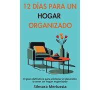 12 Días Para Un Hogar Organizado: El Plan Definitivo Para Eliminar El Desorden y Tener un Hogar Organizado (Minimalismo, organización, limpieza)