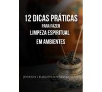 12 Dicas Práticas Para Fazer A Limpeza Espiritual De Ambientes (ebook)