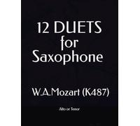 12 DUETS for Saxophone (Altos or Tenors): Wolfgang Amadeus Mozart - Adapted from 12 Horn Duets (K487) By Dima Mondello