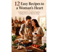 12 Easy Recipes to a Woman's Heart: Cooking Together, Laughing Together, Falling in Love One Meal at a Time