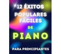 12 Éxitos Populares Fáciles de Piano para Principiantes: Partituras en versión simplificada con Nombres de Notas y Digitaciones