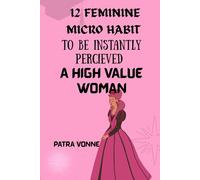12 FEMININE MICRO HABIT TO BE INSTANTLY PERCEIVED A HIGH VALUE WOMAN