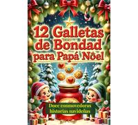 12 Galletas de Bondad para Papá Noel: Doce Cuentos Navideños Cortos para Niños sobre la Magia de la Amistad y la Alegría de Compartir