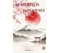 12 HÁBITOS JAPONESES: Que transformarán tu vida (Hábitos, Historia y Transformación.)