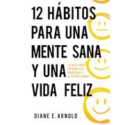 12 hábitos para una mente sana y una vida feliz: La ruta para superar los problemas y el estrés diario
