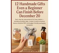 12 Handmade Gifts Even a Beginner Can Finish Before December 20: Fast, step-by-step projects for busy makers - includes printable tags, a ... PDF, and budget-friendly packaging templates