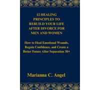 12 Healing Principles To Rebuild your life After Divorce for Men and Women: How to Heal Emotional Wounds, Regain Confidence, and Create a Better Future After Separation 30+