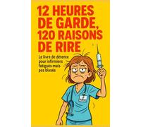 12 heures de garde, 120 raisons de rire: Les meilleurs blagues d'infirmières/ infirmiers
