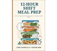 12-HOUR SHIFT MEAL PREP: Quick High-Protein Recipes, Make-Ahead Meals, and Grab-and-Go Lunches for Nurses and Night Shift Workers