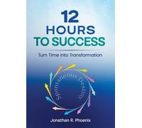 12 Hours To Success: Turn Time into Transformation