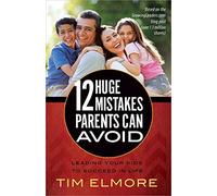 12 Huge Mistakes Parents Can Avoid: Leading Your Kids to Succeed in Life