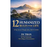 12 Humanized Rules for Life: Living Upward Through Action, Faith & Curiosity