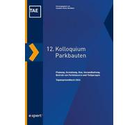 12. Kolloquium Parkbauten: Planung, Bau, Instandhaltung, Betrieb von Parkhäusern und Tiefgaragen
