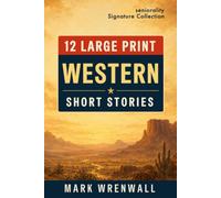 12 Large Print Western Short Stories: Easy-to-Read Classic Westerns (Seniorality Signature Collection)