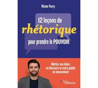 12 leçons de rhétorique pour prendre le pouvoir: Mettez vos idées en discours et votre public en mouvement