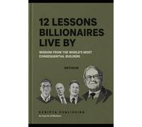 12 Lessons Billionaires live by: Wisdom from the world's most consequential builders