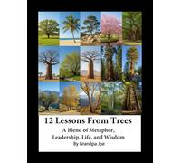 12 Lessons from Trees: A Blend of Metaphor, Leadership, Life, and Wisdom (Grandpa Joe's Life Lessons Library)