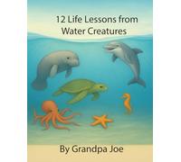 12 Life Lessons from Water Creatures (Grandpa Joe's Life Lessons Library)