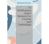 12 Mindfulness Coach Sessions for Coaches and Individuals (Coaching Resources)