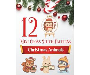 12 Mini Cross Stitch Patterns: Christmas Animals: A Small Holiday Collection of Easy Counted Charts for Beginners. Create DIY Ornaments with Reindeer, Penguins & Owls. Includes DMC Color Codes