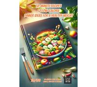 12-Minute Recipes: 12 Low-Calorie Dinner Ideas for a Healthy Weight (12-Minute Meal Magic: Quick, Healthy & Stylish)