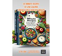 12-Minute Recipes: 12 Low-Calorie Lunches for a Healthy Weight (12-Minute Meal Magic: Quick, Healthy & Stylish)