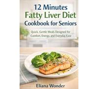 12 Minutes Fatty Liver Diet Cookbook for Seniors: Quick, Gentle Meals Designed for Comfort, Energy, and Everyday Ease