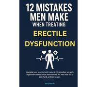 12 Mistakes Men Make When Treating Erectile Dysfunction: Upgrade your erection with natural ED remedies, sex aids, kegel exercises to boost testosterone for men over 50 to stay hard, and last longer