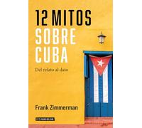12 Mitos Sobre Cuba: Del Relato al Dato