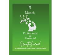12 Month Professional & Financial Growth Journal: For Professionals Ready to Align Planning, Purpose & Prosperity