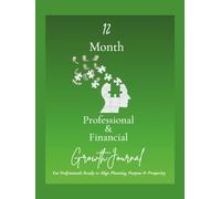 12 Month Professional & Financial Growth Journal: For Professionals Ready to Align Planning, Purpose & Prosperity
