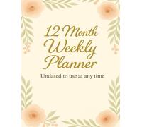 12 Month Weekly Planner: Undated to use at any time