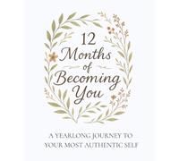 12 Months of Becoming You: A Yearlong Journey to Your Most Authentic Self