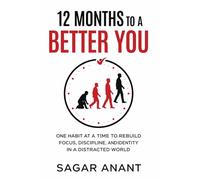 12 Months to a Better You: A Month-by-Month System to Build Habits, Regain Focus, and Create Lasting Change