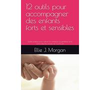 12 outils pour accompagner des enfants forts et sensibles: Guide pratique pour cultiver la confiance, la gentillesse et le calme chez les enfants de 2 à 12 ans