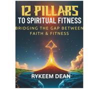12 Pillars To Spiritual Fitness: Bridging the Gap Between Faith & Fitness: 3 (The Overcomer Weapon Pack: King, Warrior, Temple, Spirit)