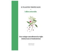 12 Plantes tropicales +7 alliées universelles: Règles douloureuses, endométriose,… Et si la solution se trouvait dans les plantes médicinales?