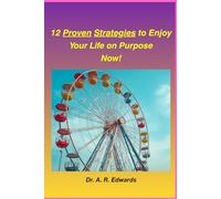 12 Proven Strategies to Enjoy Your Life on Purpose Now!